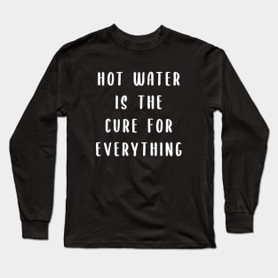 Hot water is the cure for everything Long Sleeve T-Shirt